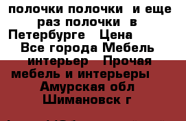 полочки полочки  и еще раз полочки  в  Петербурге › Цена ­ 500 - Все города Мебель, интерьер » Прочая мебель и интерьеры   . Амурская обл.,Шимановск г.